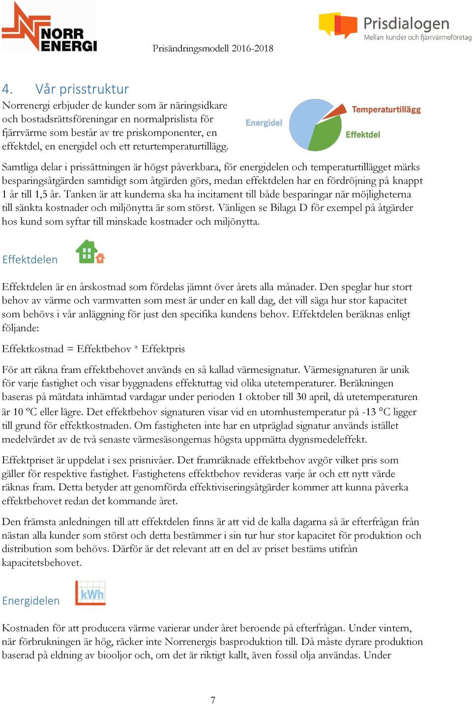 Samtliga delar i prissättningen är högst påverkbara, för energidelen och temperaturtillägget märks besparingsåtgärden samtidigt som åtgärden görs, medan effektdelen har en fördröjning på knappt 1 år