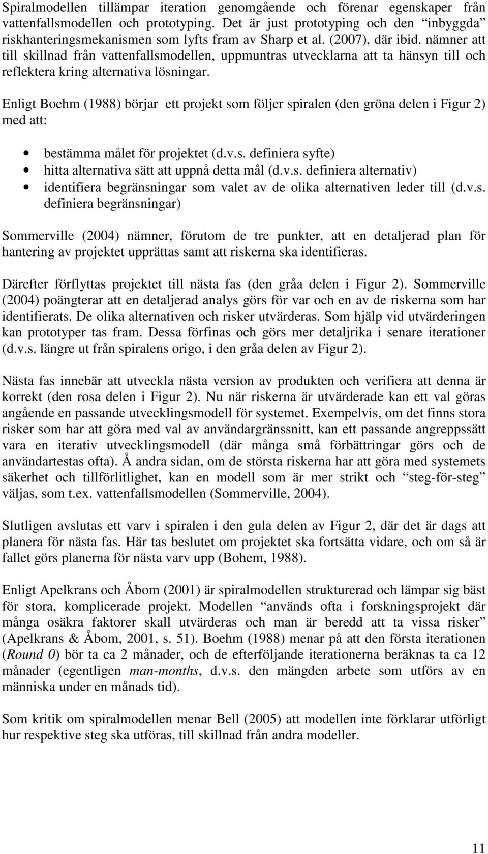 nämner att till skillnad från vattenfallsmodellen, uppmuntras utvecklarna att ta hänsyn till och reflektera kring alternativa lösningar.