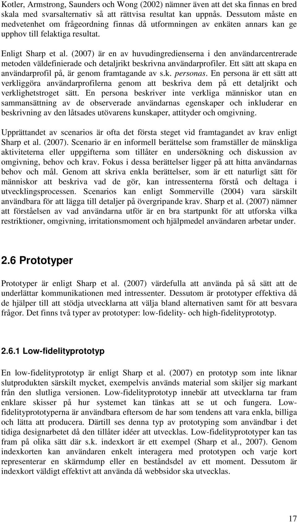 (2007) är en av huvudingredienserna i den användarcentrerade metoden väldefinierade och detaljrikt beskrivna användarprofiler. Ett sätt att skapa en användarprofil på, är genom framtagande av s.k. personas.