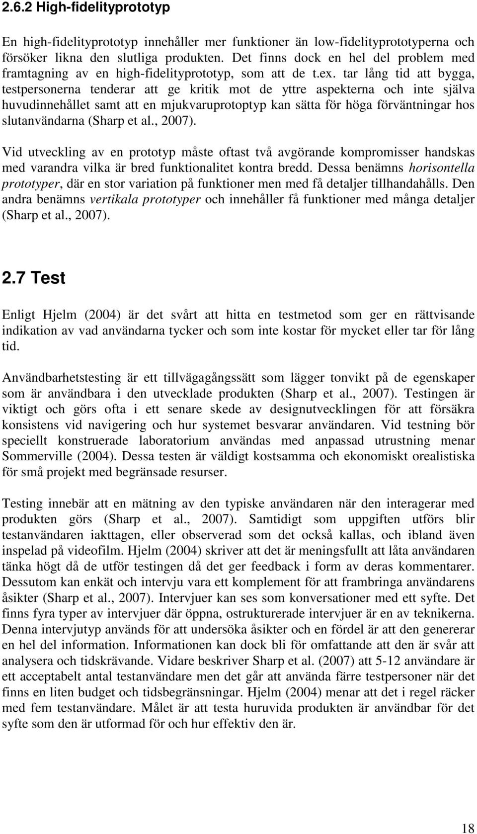 tar lång tid att bygga, testpersonerna tenderar att ge kritik mot de yttre aspekterna och inte själva huvudinnehållet samt att en mjukvaruprotoptyp kan sätta för höga förväntningar hos slutanvändarna