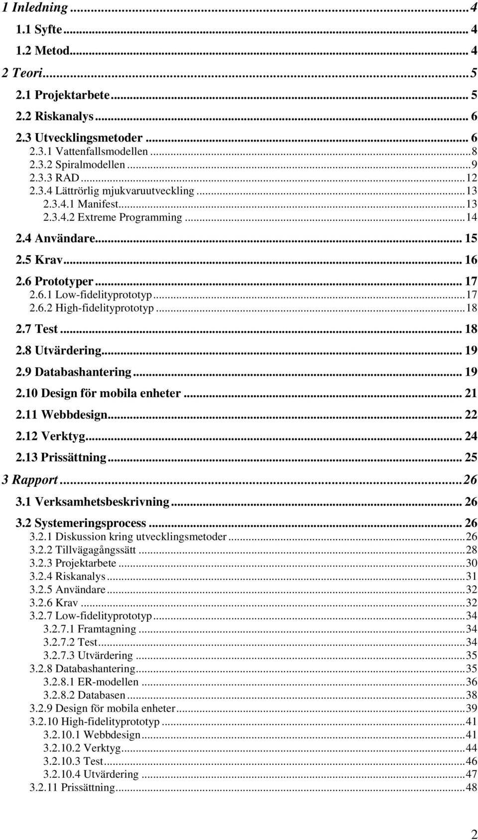 ..18 2.7 Test... 18 2.8 Utvärdering... 19 2.9 Databashantering... 19 2.10 Design för mobila enheter... 21 2.11 Webbdesign... 22 2.12 Verktyg... 24 2.13 Prissättning... 25 3 Rapport...26 3.