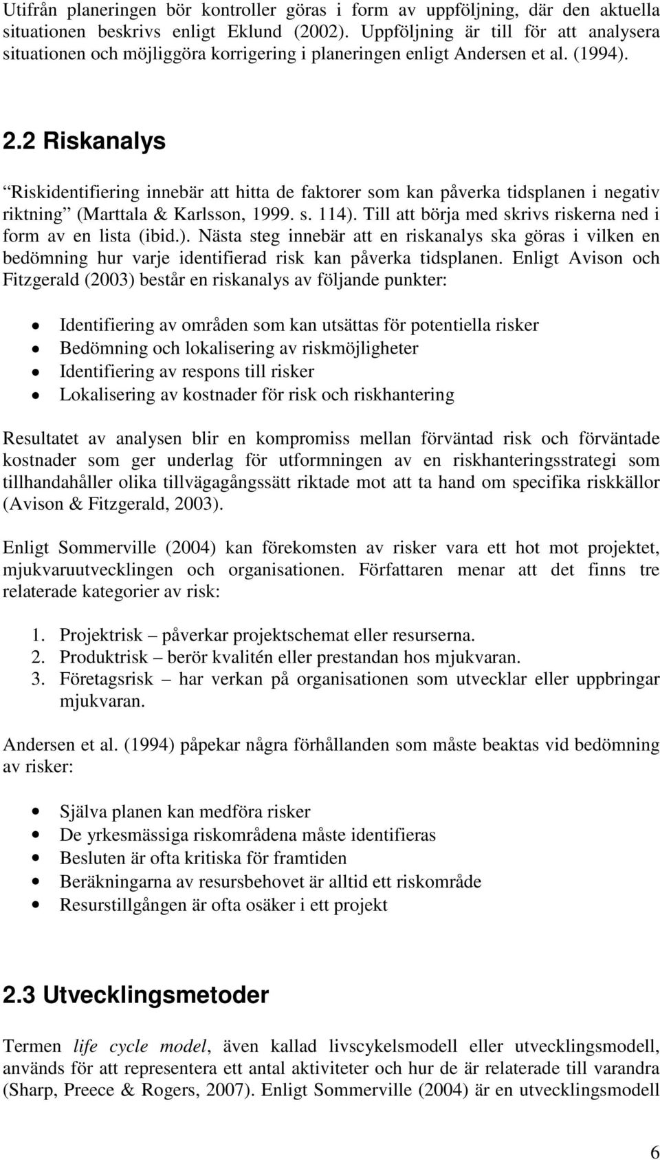 2 Riskanalys Riskidentifiering innebär att hitta de faktorer som kan påverka tidsplanen i negativ riktning (Marttala & Karlsson, 1999. s. 114).