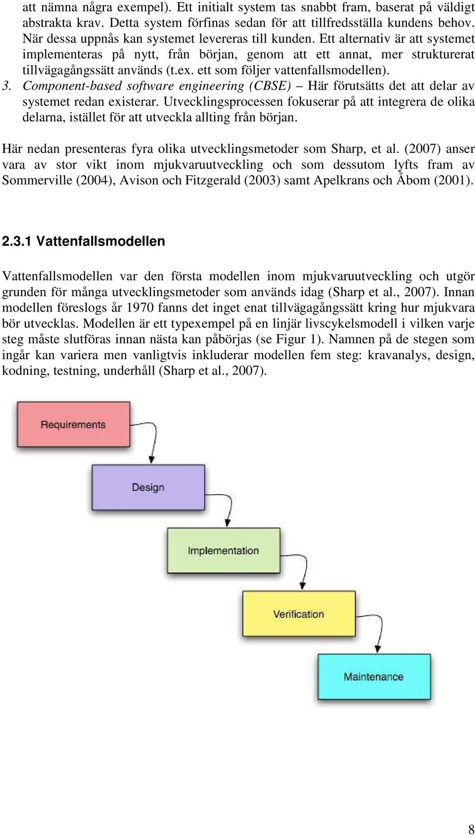 ett som följer vattenfallsmodellen). 3. Component-based software engineering (CBSE) Här förutsätts det att delar av systemet redan existerar.