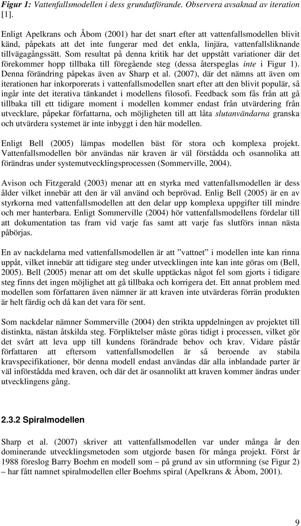 Som resultat på denna kritik har det uppstått variationer där det förekommer hopp tillbaka till föregående steg (dessa återspeglas inte i Figur 1). Denna förändring påpekas även av Sharp et al.