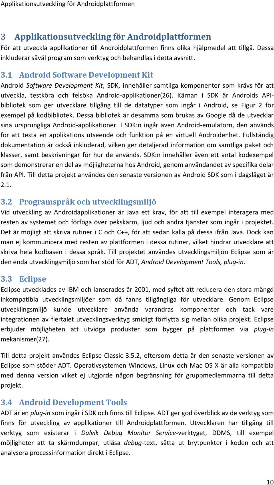 1 Android Software Development Kit Android Software Development Kit, SDK, innehåller samtliga komponenter som krävs för att utveckla, testköra och felsöka Android-applikationer(26).