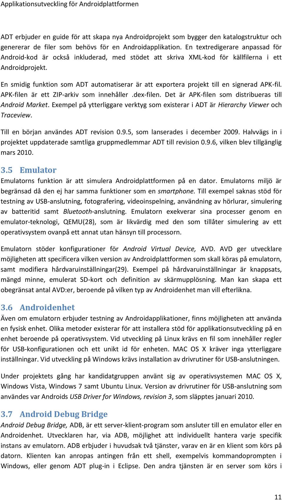 En smidig funktion som ADT automatiserar är att exportera projekt till en signerad APK-fil. APK-filen är ett ZIP-arkiv som innehåller.dex-filen. Det är APK-filen som distribueras till Android Market.