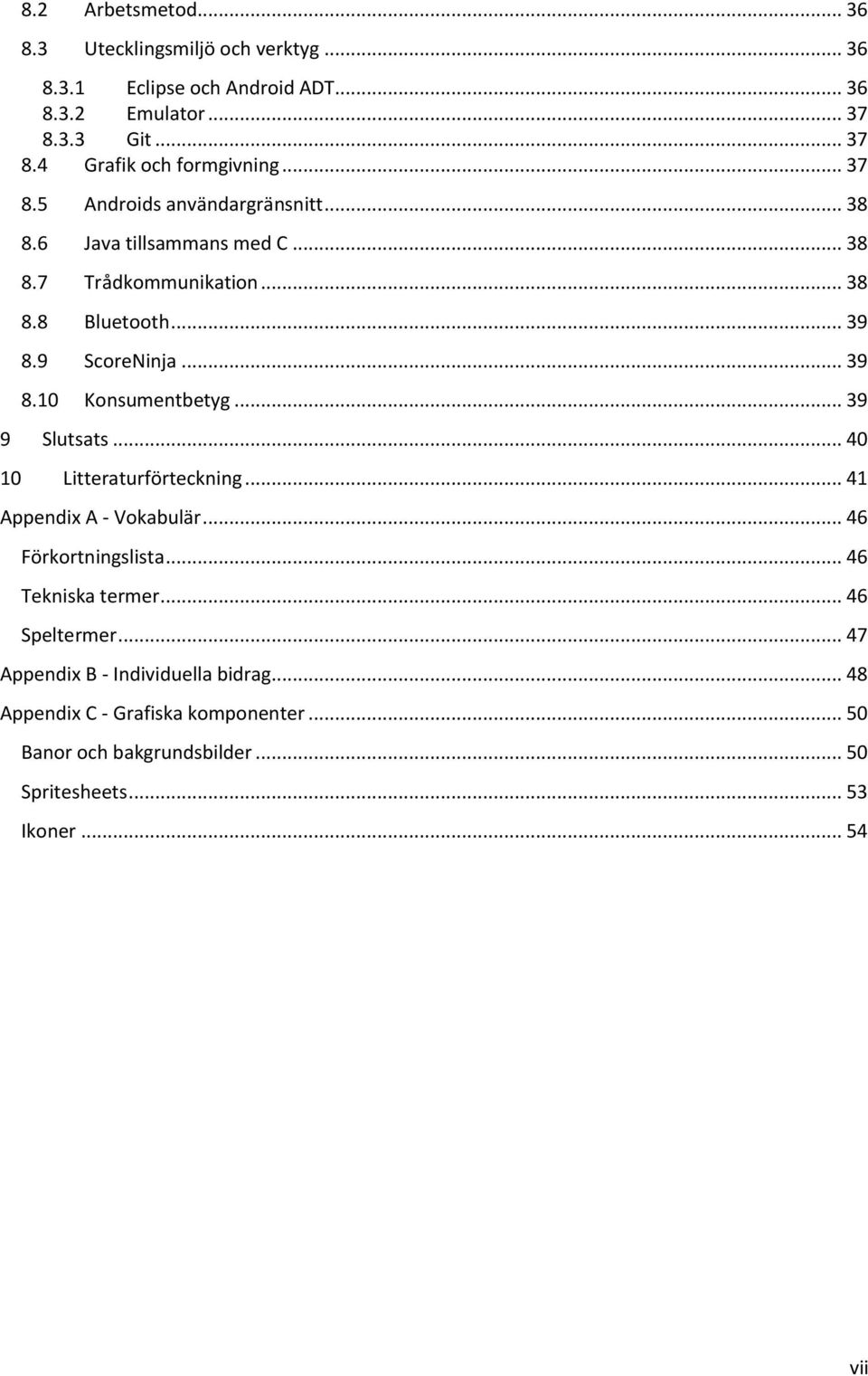 .. 39 9 Slutsats... 40 10 Litteraturförteckning... 41 Appendix A - Vokabulär... 46 Förkortningslista... 46 Tekniska termer... 46 Speltermer.