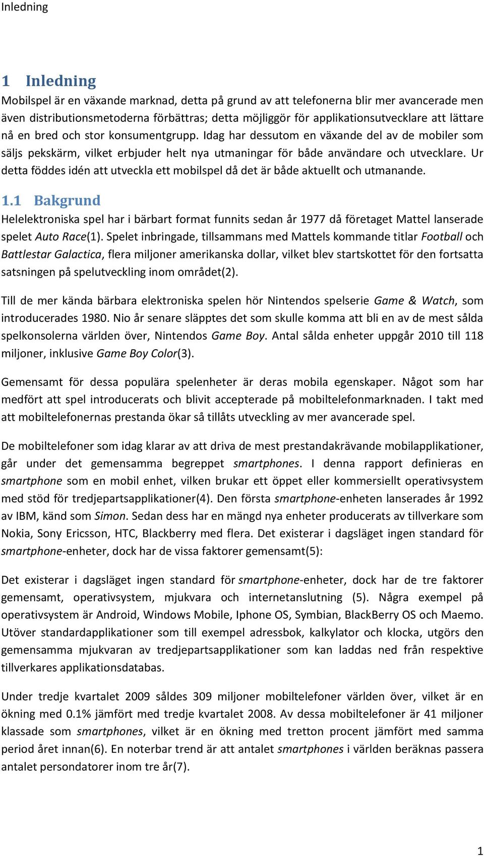 Ur detta föddes idén att utveckla ett mobilspel då det är både aktuellt och utmanande. 1.