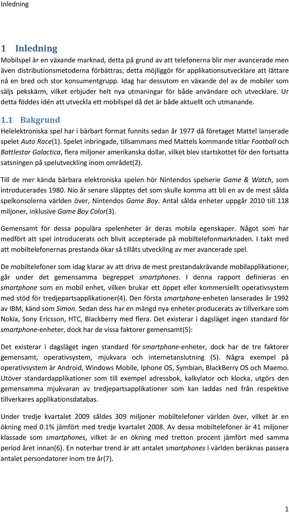 Ur detta föddes idén att utveckla ett mobilspel då det är både aktuellt och utmanande. 1.