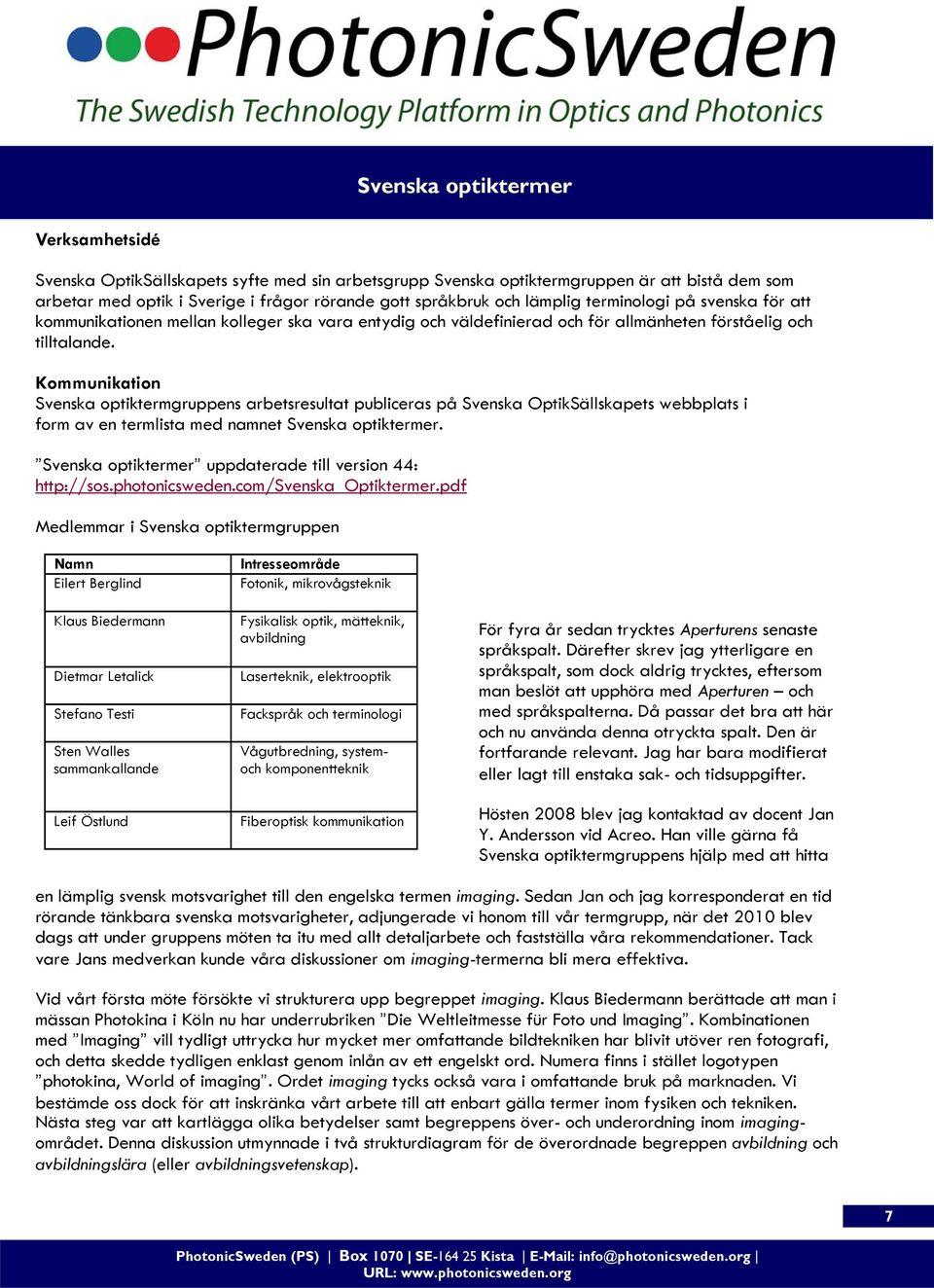 Kommunikation Svenska optiktermgruppens arbetsresultat publiceras på Svenska OptikSällskapets webbplats i form av en termlista med namnet Svenska optiktermer.