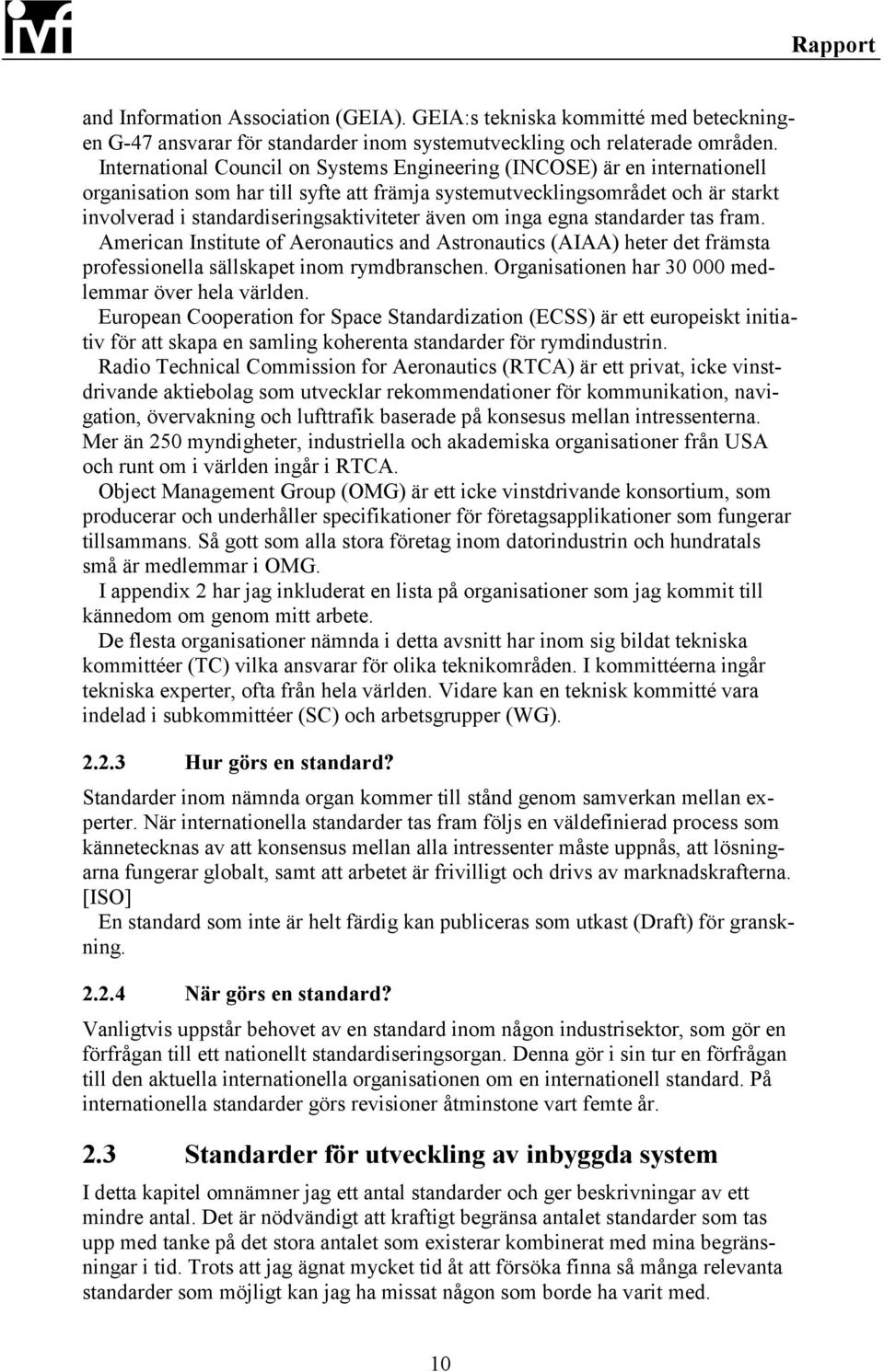 även om inga egna standarder tas fram. American Institute of Aeronautics and Astronautics (AIAA) heter det främsta professionella sällskapet inom rymdbranschen.