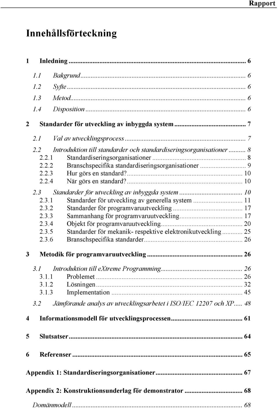 .. 9 2.2.3 Hur görs en standard?... 10 2.2.4 När görs en standard?... 10 2.3 Standarder för utveckling av inbyggda system... 10 2.3.1 Standarder för utveckling av generella system... 11 2.3.2 Standarder för programvaruutveckling.