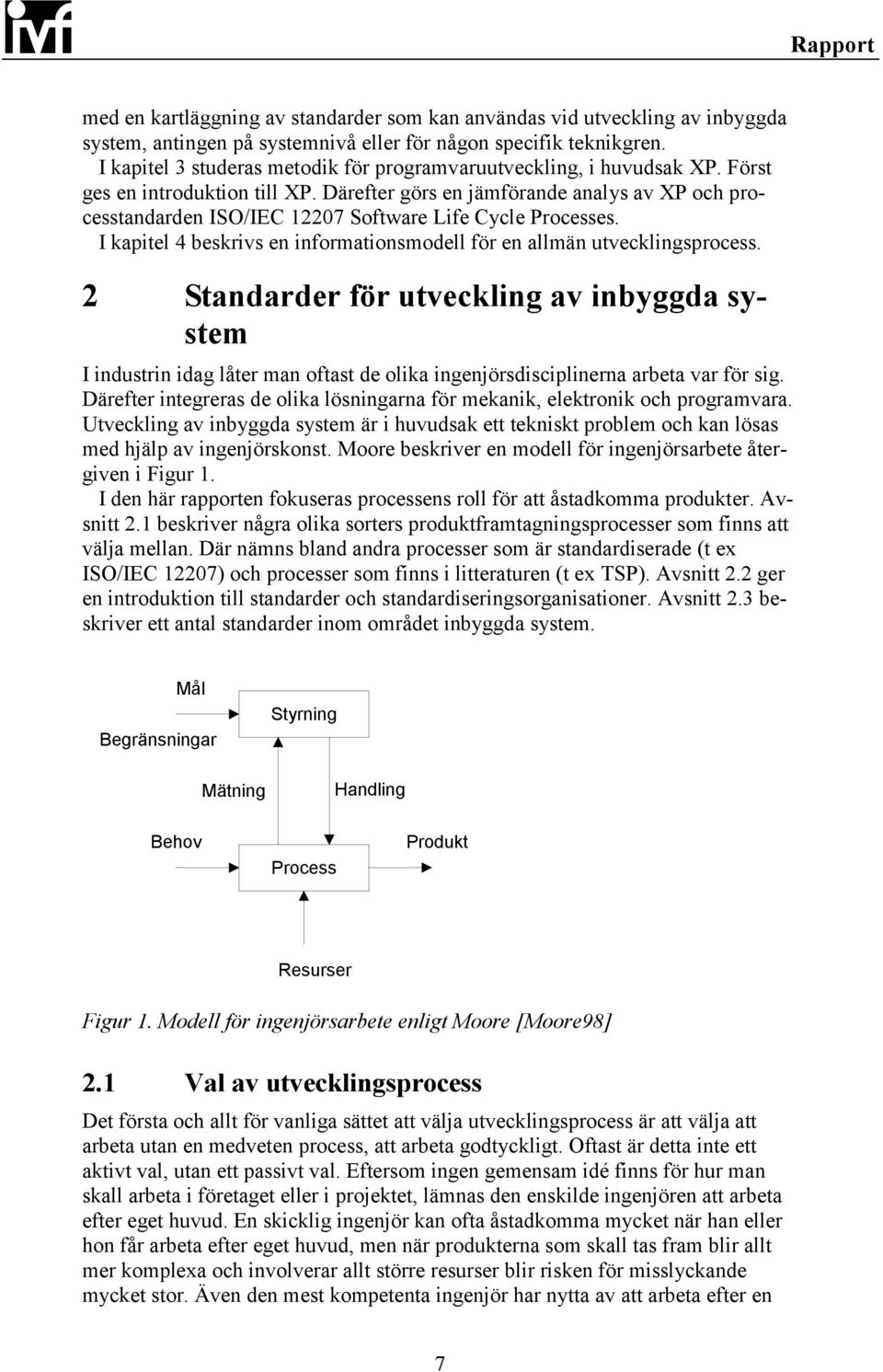 Därefter görs en jämförande analys av XP och processtandarden ISO/IEC 12207 Software Life Cycle Processes. I kapitel 4 beskrivs en informationsmodell för en allmän utvecklingsprocess.