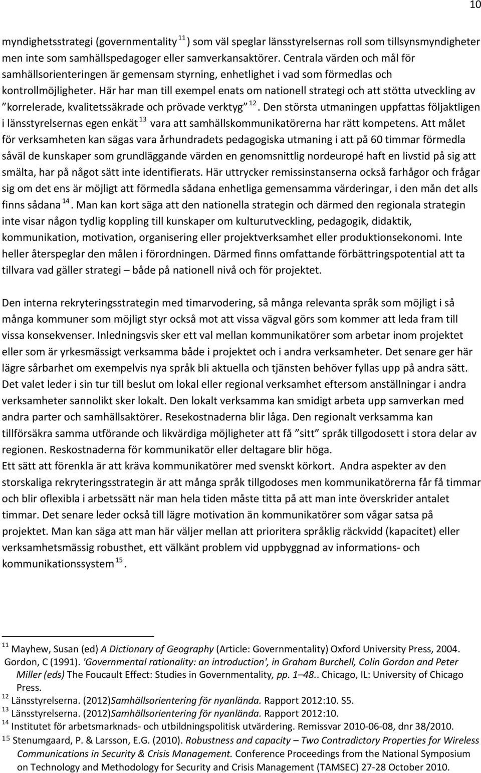 Här har man till exempel enats om nationell strategi och att stötta utveckling av korrelerade, kvalitetssäkrade och prövade verktyg 12.