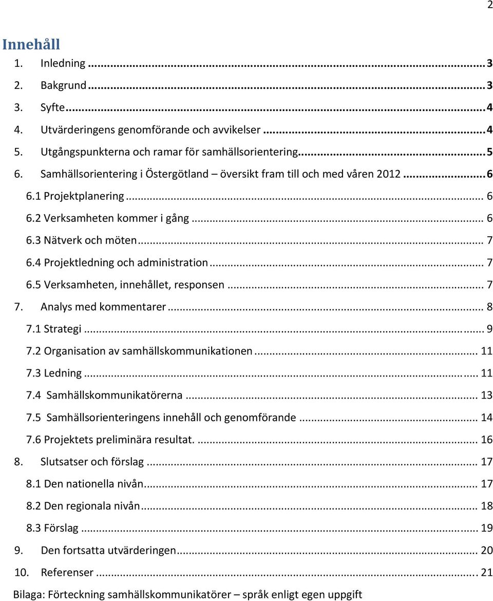 4 Projektledning och administration... 7 6.5 Verksamheten, innehållet, responsen... 7 7. Analys med kommentarer... 8 7.1 Strategi... 9 7.2 Organisation av samhällskommunikationen... 11 7.3 Ledning.