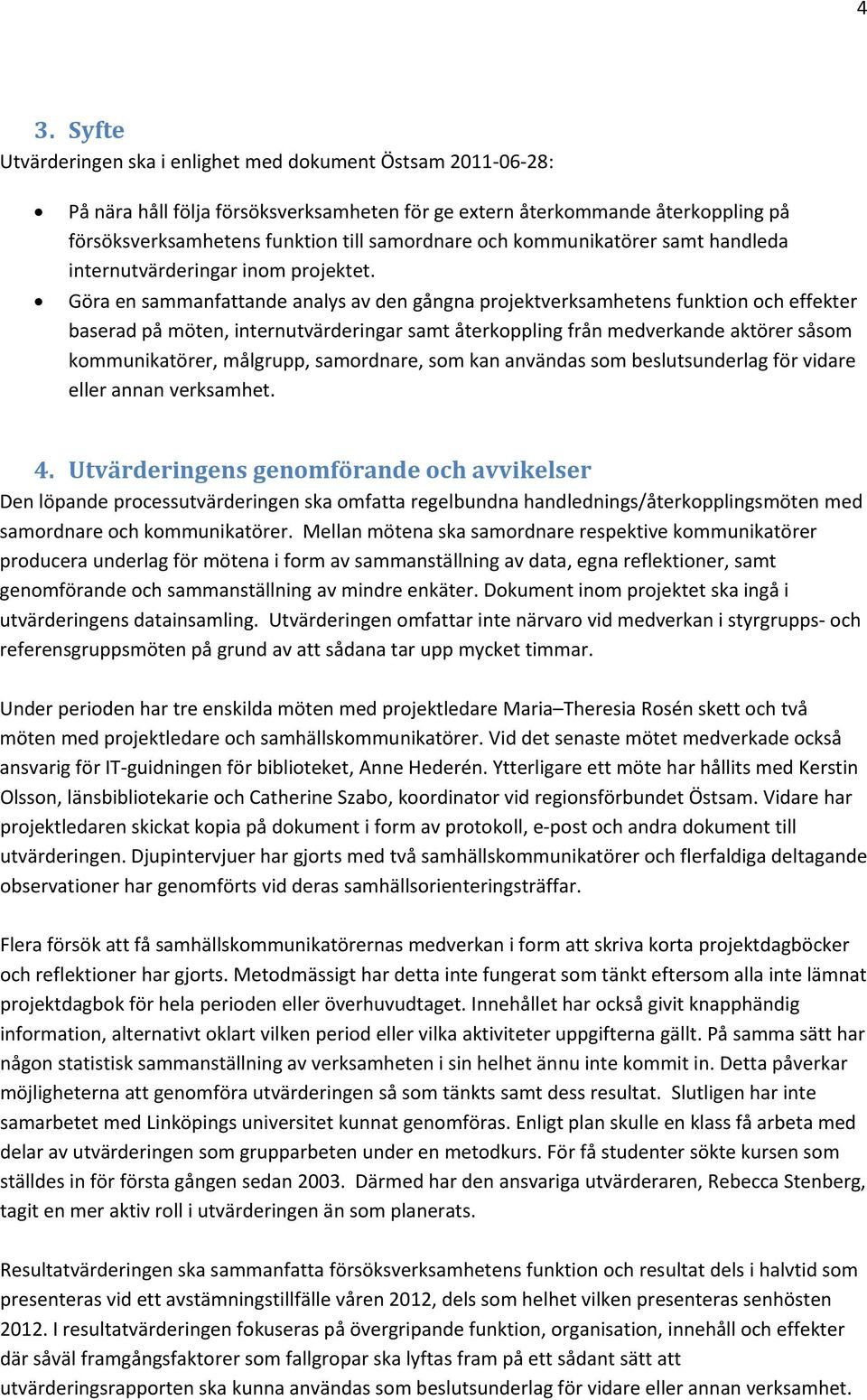 Göra en sammanfattande analys av den gångna projektverksamhetens funktion och effekter baserad på möten, internutvärderingar samt återkoppling från medverkande aktörer såsom kommunikatörer, målgrupp,