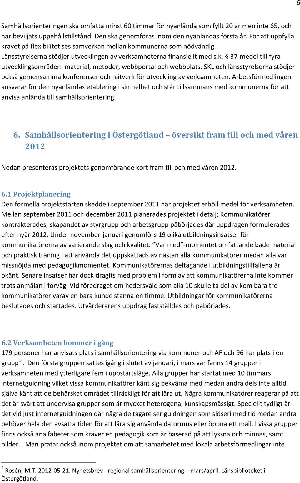 SKL och länsstyrelserna stödjer också gemensamma konferenser och nätverk för utveckling av verksamheten.