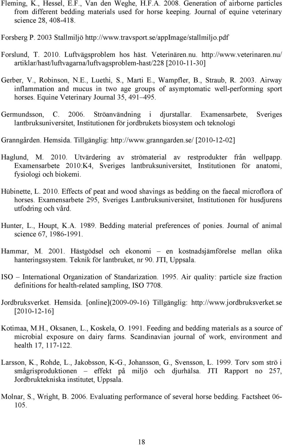 nu/ artiklar/hast/luftvagarna/luftvagsproblem-hast/228 [2010-11-30] Gerber, V., Robinson, N.E., Luethi, S., Marti E., Wampfler, B., Straub, R. 2003.