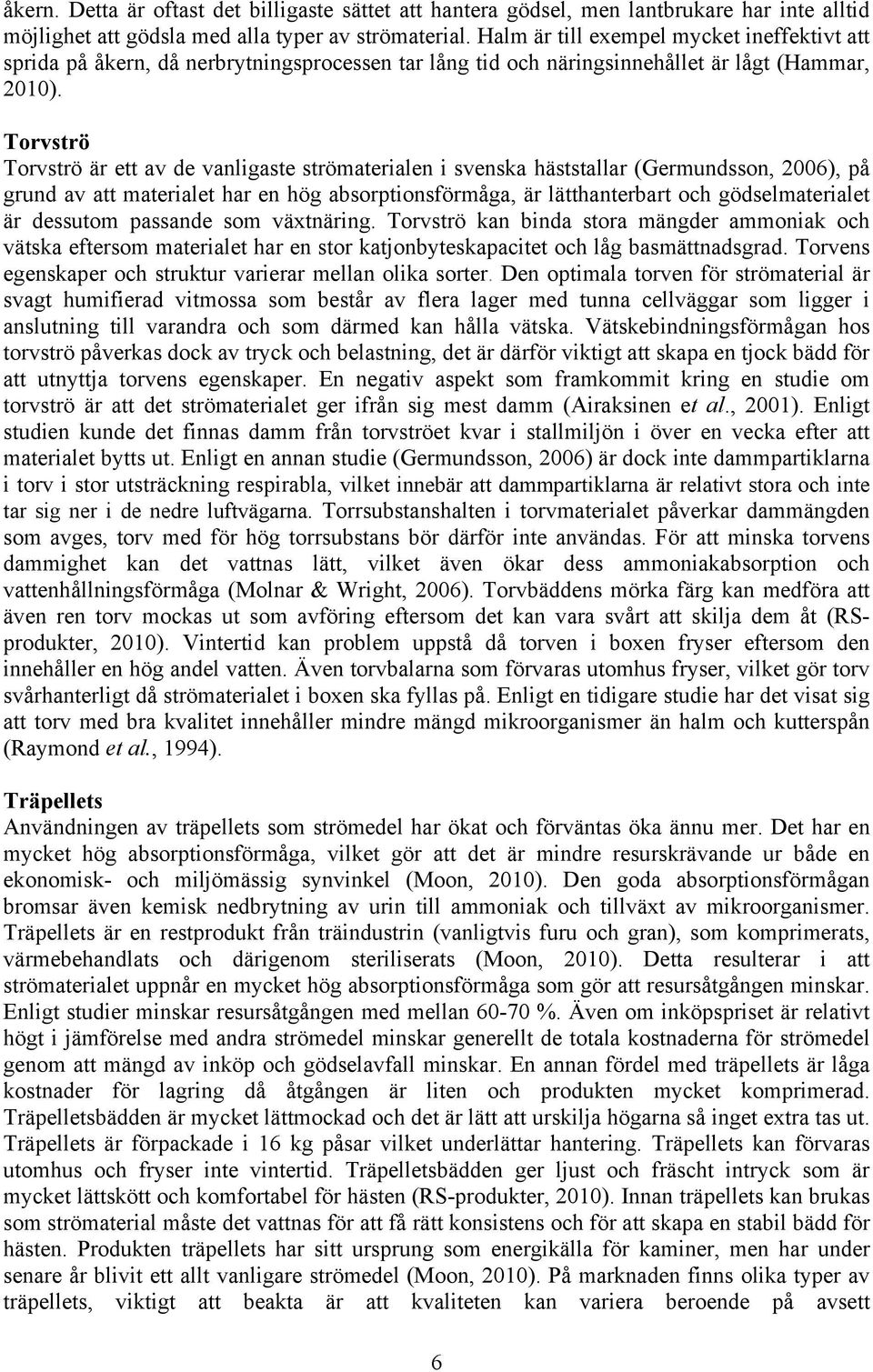 Torvströ Torvströ är ett av de vanligaste strömaterialen i svenska häststallar (Germundsson, 2006), på grund av att materialet har en hög absorptionsförmåga, är lätthanterbart och gödselmaterialet är