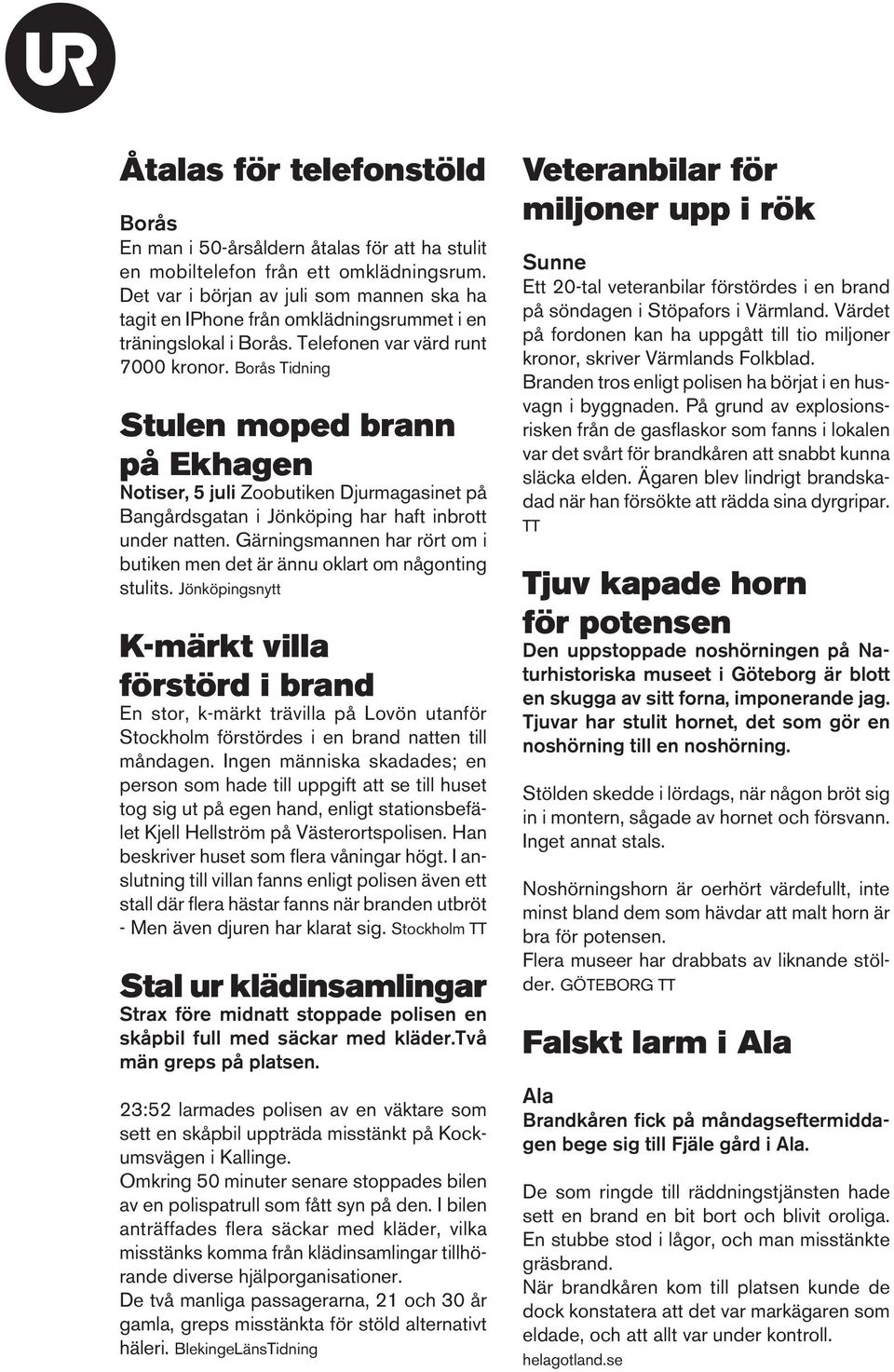 Borås Tidning Stulen moped brann på Ekhagen Notiser, 5 juli Zoobutiken Djurmagasinet på Bangårdsgatan i Jönköping har haft inbrott under natten.