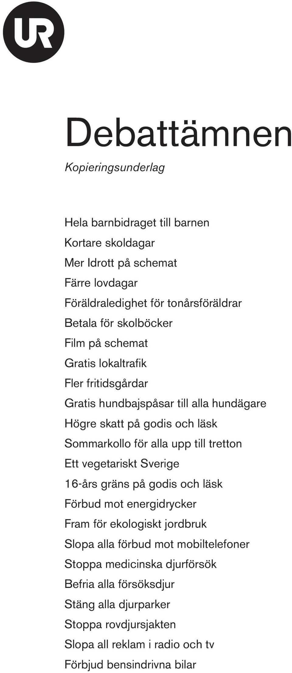 alla upp till tretton Ett vegetariskt Sverige 16-års gräns på godis och läsk Förbud mot energidrycker Fram för ekologiskt jordbruk Slopa alla förbud mot