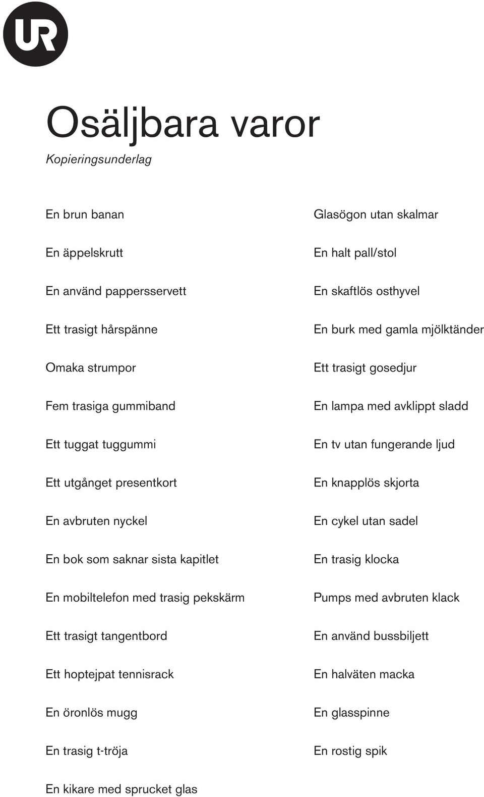 presentkort En knapplös skjorta En avbruten nyckel En cykel utan sadel En bok som saknar sista kapitlet En trasig klocka En mobiltelefon med trasig pekskärm Pumps med avbruten