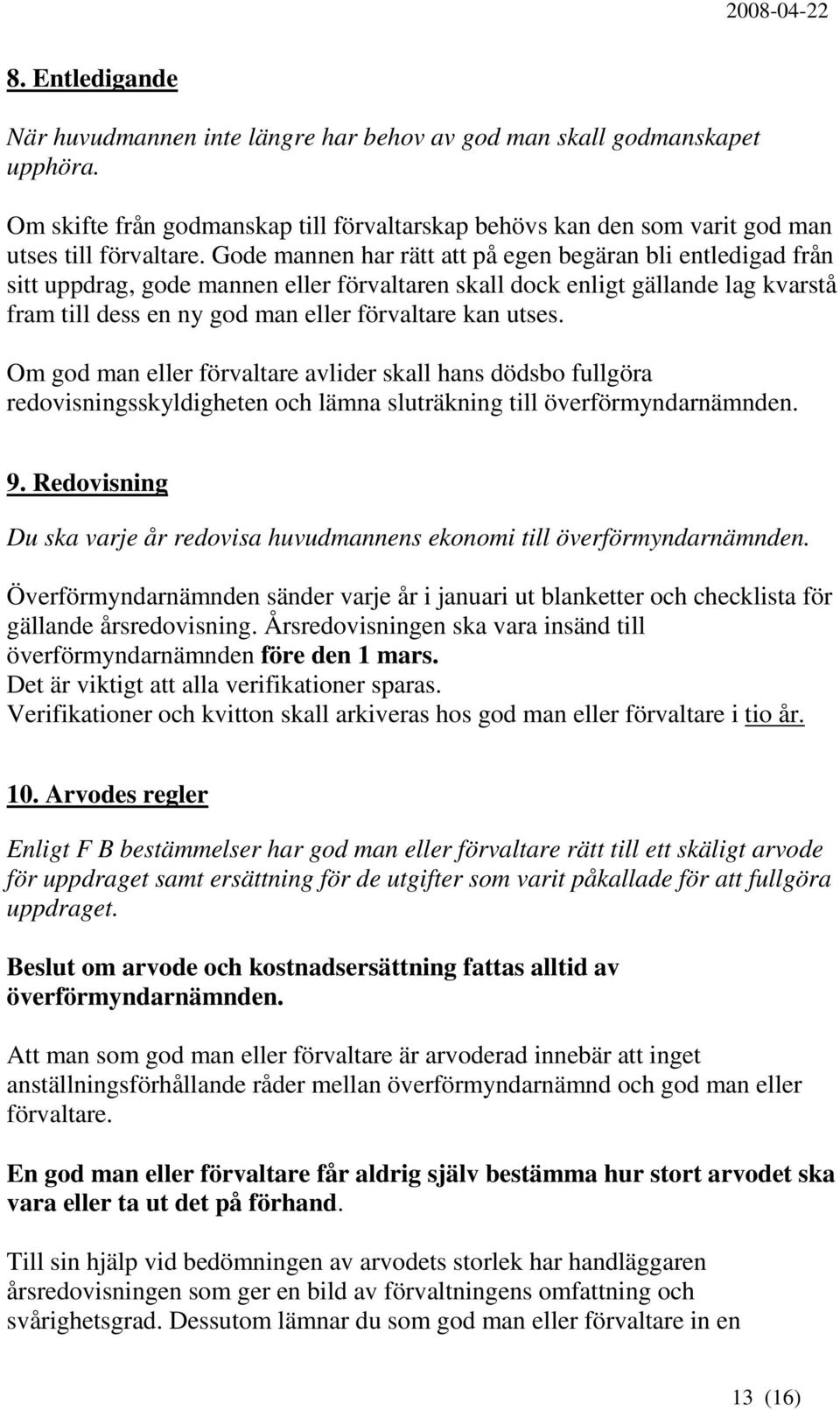 Om god man eller förvaltare avlider skall hans dödsbo fullgöra redovisningsskyldigheten och lämna sluträkning till överförmyndarnämnden. 9.