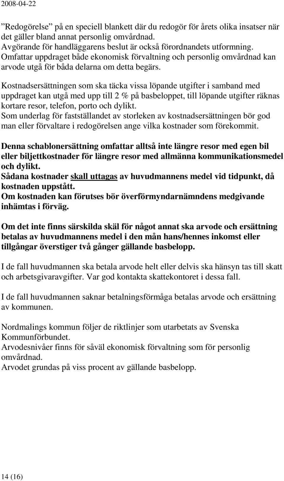 Kostnadsersättningen som ska täcka vissa löpande utgifter i samband med uppdraget kan utgå med upp till 2 % på basbeloppet, till löpande utgifter räknas kortare resor, telefon, porto och dylikt.