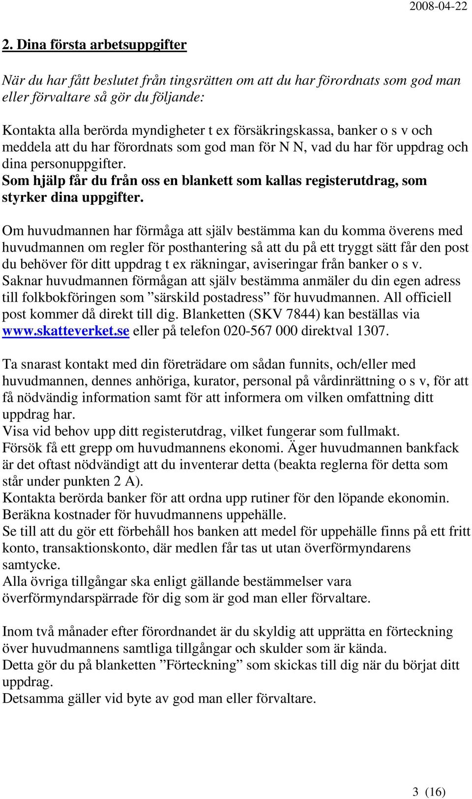 Som hjälp får du från oss en blankett som kallas registerutdrag, som styrker dina uppgifter.