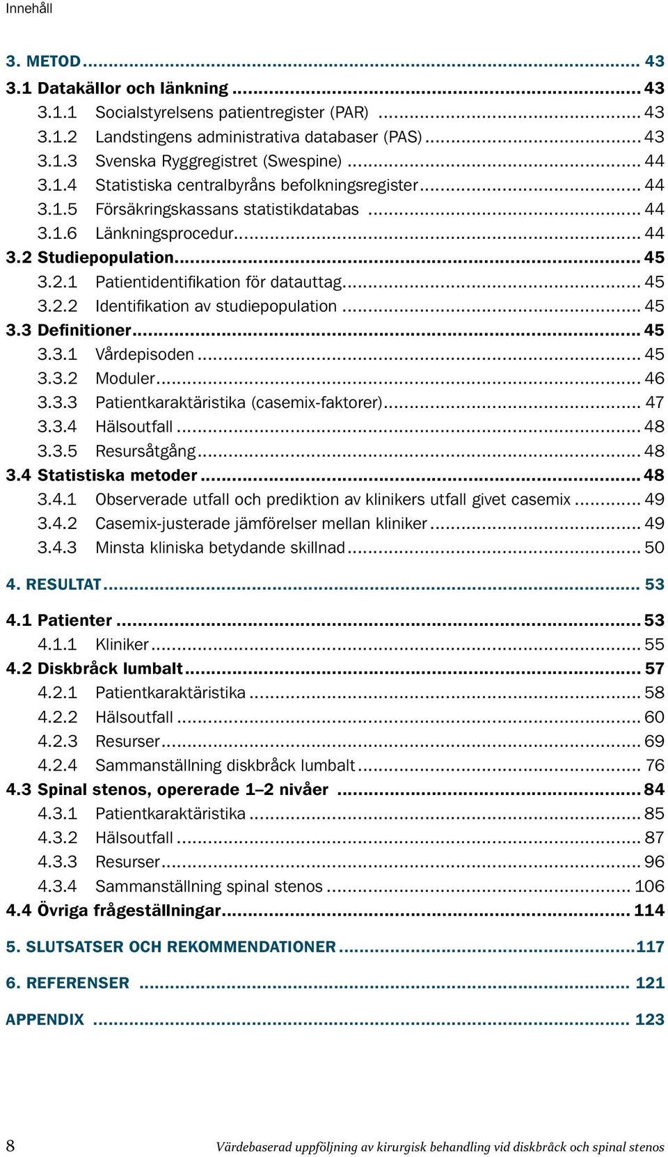 3 Definitioner 45 3.3.1 Vårdepisoden 45 3.3.2 Moduler 46 3.3.3 Patientkaraktäristika (casemix-faktorer) 47 3.3.4 Hälsoutfall 48 3.3.5 Resursåtgång 48 3.4 Statistiska metoder 48 3.4.1 Observerade utfall och prediktion av klinikers utfall givet casemix 49 3.