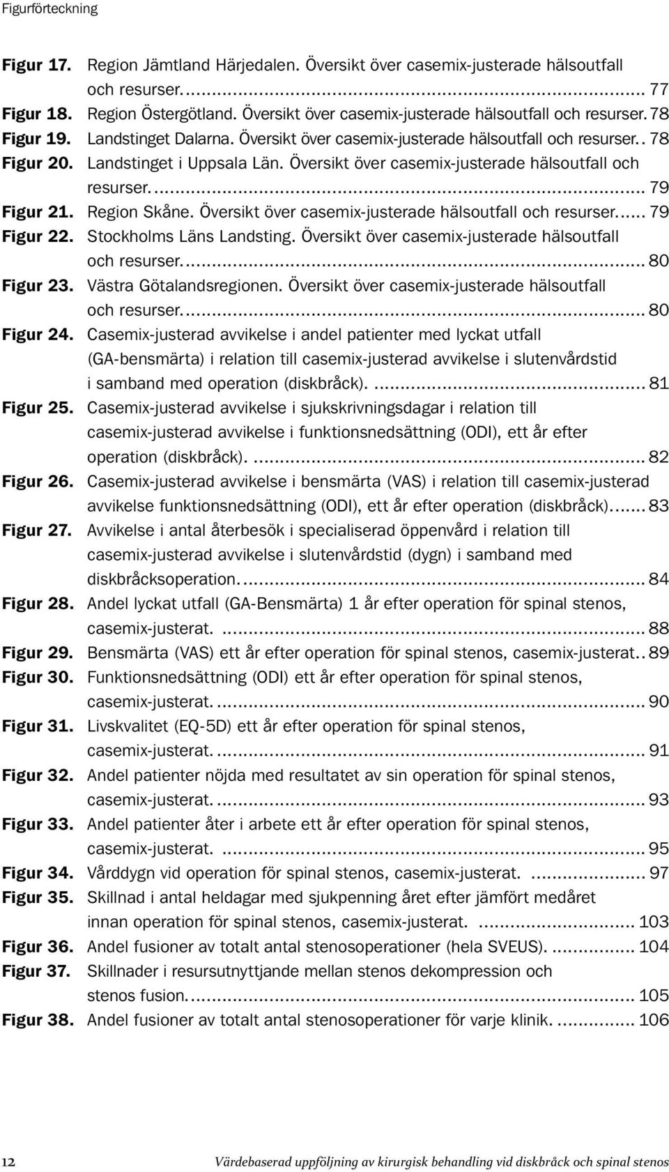 Översikt över casemix-justerade hälsoutfall och resurser. 79 Figur 21. Region Skåne. Översikt över casemix-justerade hälsoutfall och resurser. 79 Figur 22. Stockholms Läns Landsting.