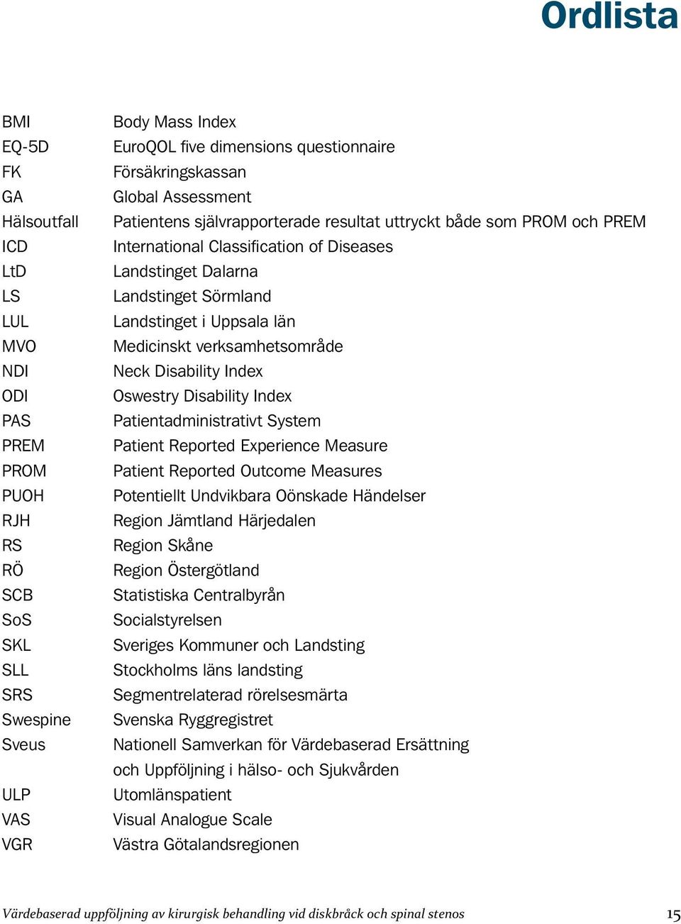 i Uppsala län Medicinskt verksamhetsområde Neck Disability Index Oswestry Disability Index Patientadministrativt System Patient Reported Experience Measure Patient Reported Outcome Measures