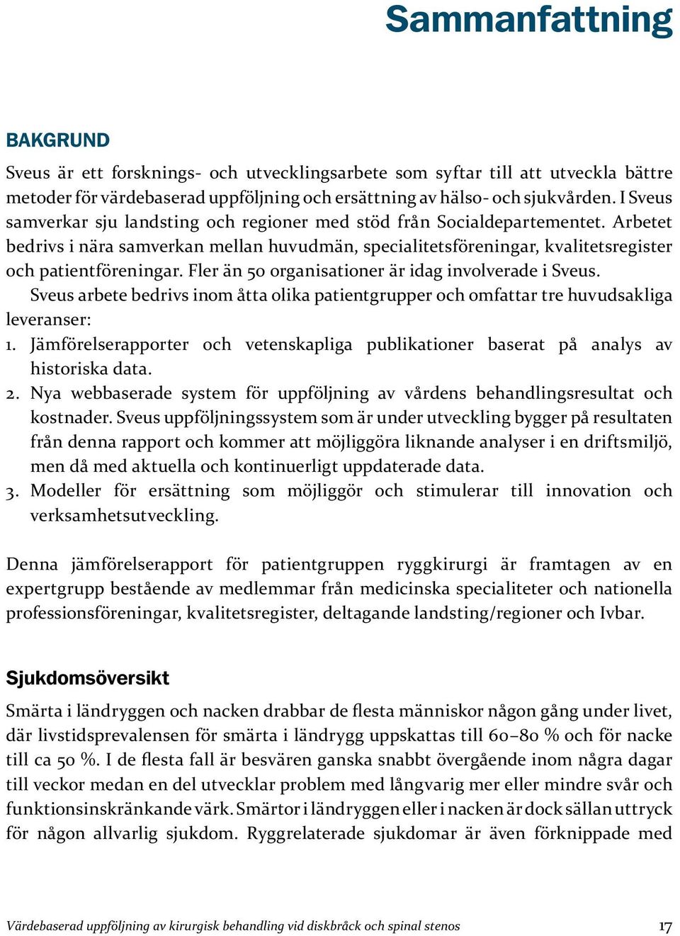 Fler än 50 organisationer är idag involverade i Sveus. Sveus arbete bedrivs inom åtta olika patientgrupper och omfattar tre huvudsakliga leveranser: 1.