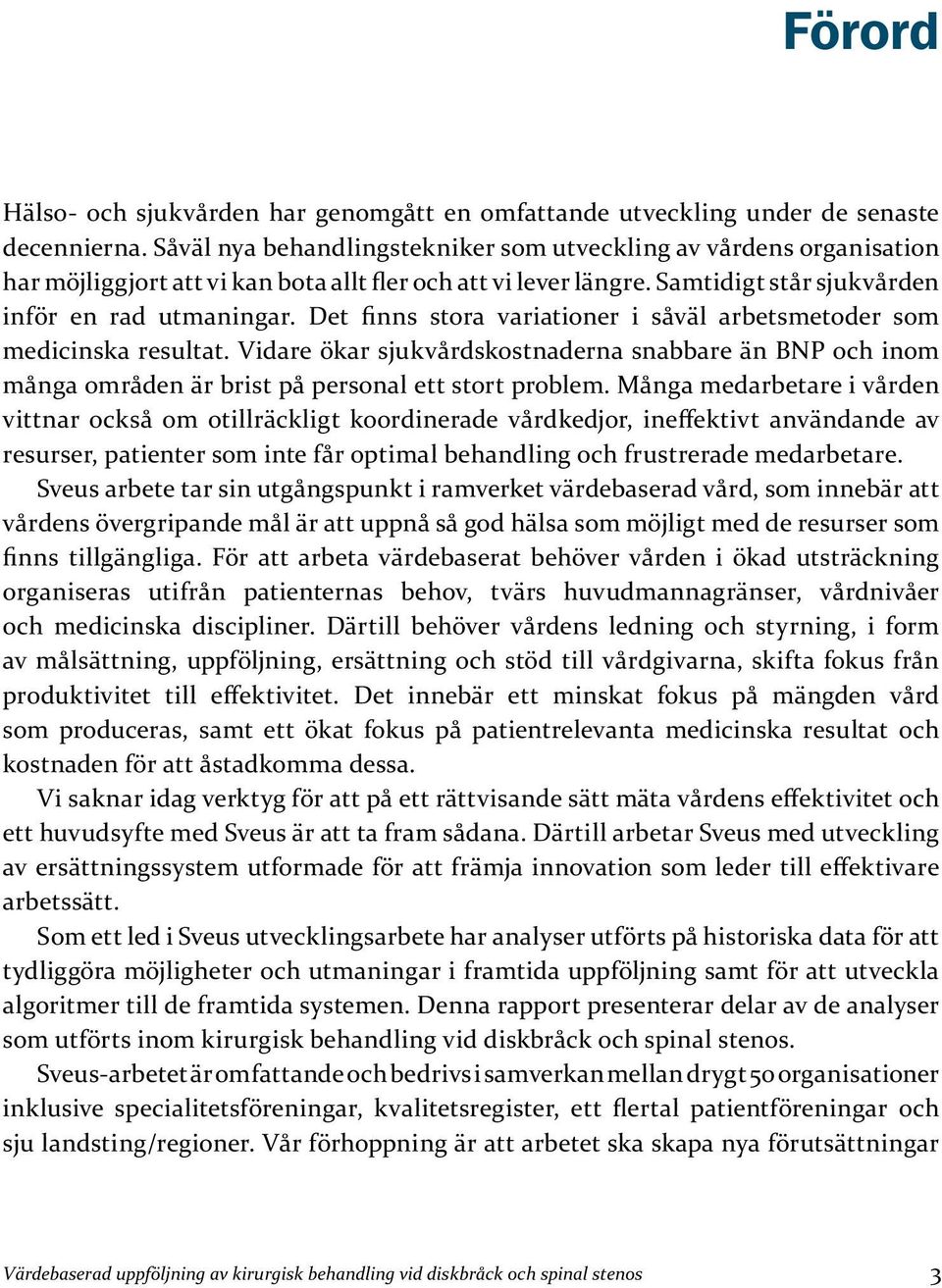 Det finns stora variationer i såväl arbetsmetoder som medicinska resultat. Vidare ökar sjukvårdskostnaderna snabbare än BNP och inom många områden är brist på personal ett stort problem.