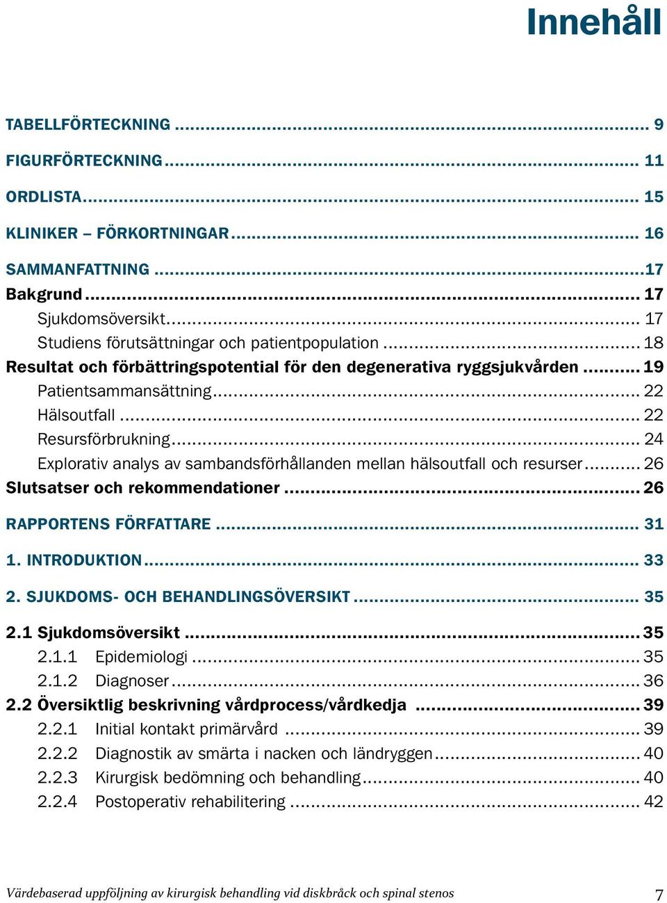 Slutsatser och rekommendationer 26 RAPPORTENS FÖRFATTARE 31 1. INTRODUKTION 33 2. SJUKDOMS- OCH BEHANDLINGSÖVERSIKT 35 2.1 Sjukdomsöversikt 35 2.1.1 Epidemiologi 35 2.1.2 Diagnoser 36 2.