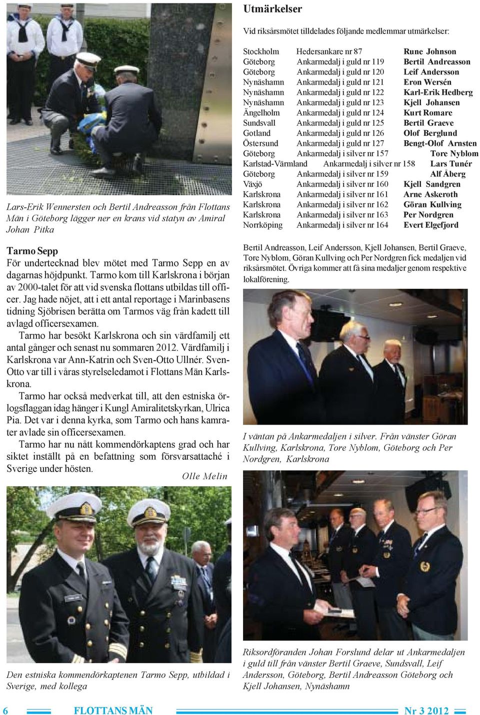 Jag hade nöjet, att i ett antal reportage i Marinbasens tidning Sjöbrisen berätta om Tarmos väg från kadett till avlagd officersexamen.