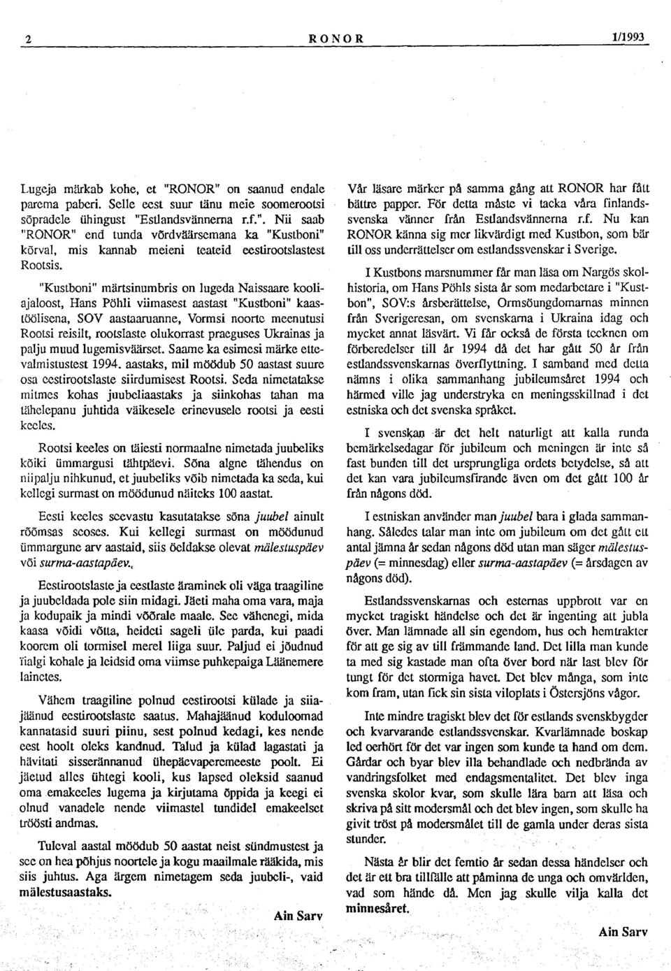 praeguses Ukrainas ja palju muud lugemisväärset. Saame ka esimesi märke ettevalmistustest 1994. aastaks, mil möödub 50 aastast suure osa eestirootslaste siirdumisest Rootsi.