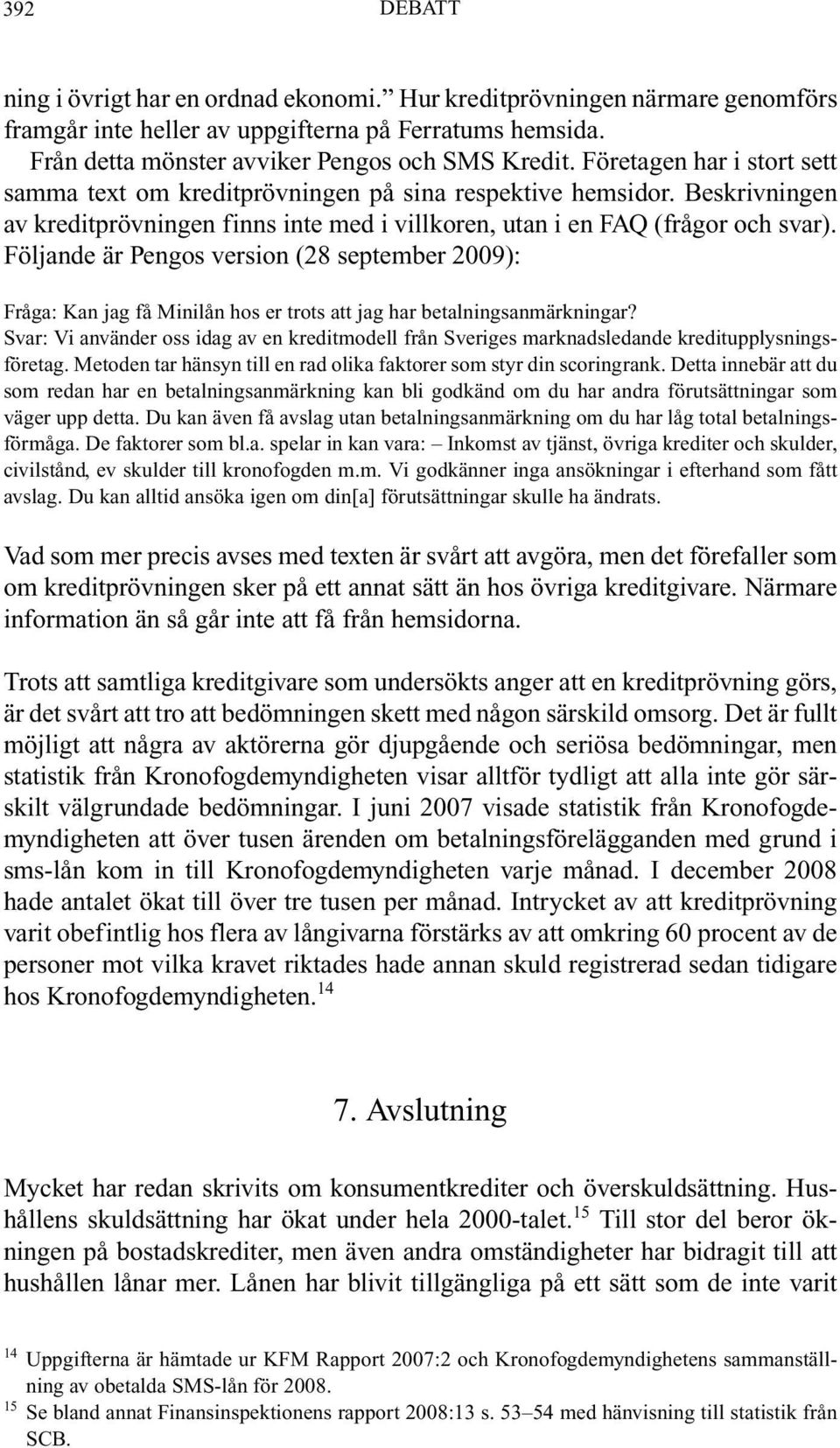 Följande är Pengos version (28 september 2009): Fråga: Kan jag få Minilån hos er trots att jag har betalningsanmärkningar?