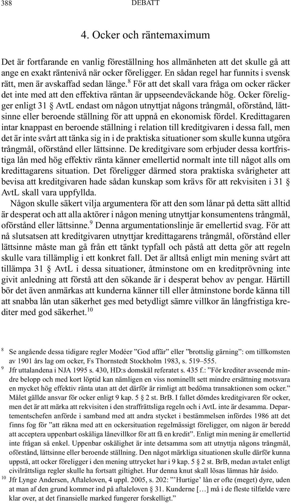 Ocker föreligger enligt 31 AvtL endast om någon utnyttjat någons trångmål, oförstånd, lättsinne eller beroende ställning för att uppnå en ekonomisk fördel.