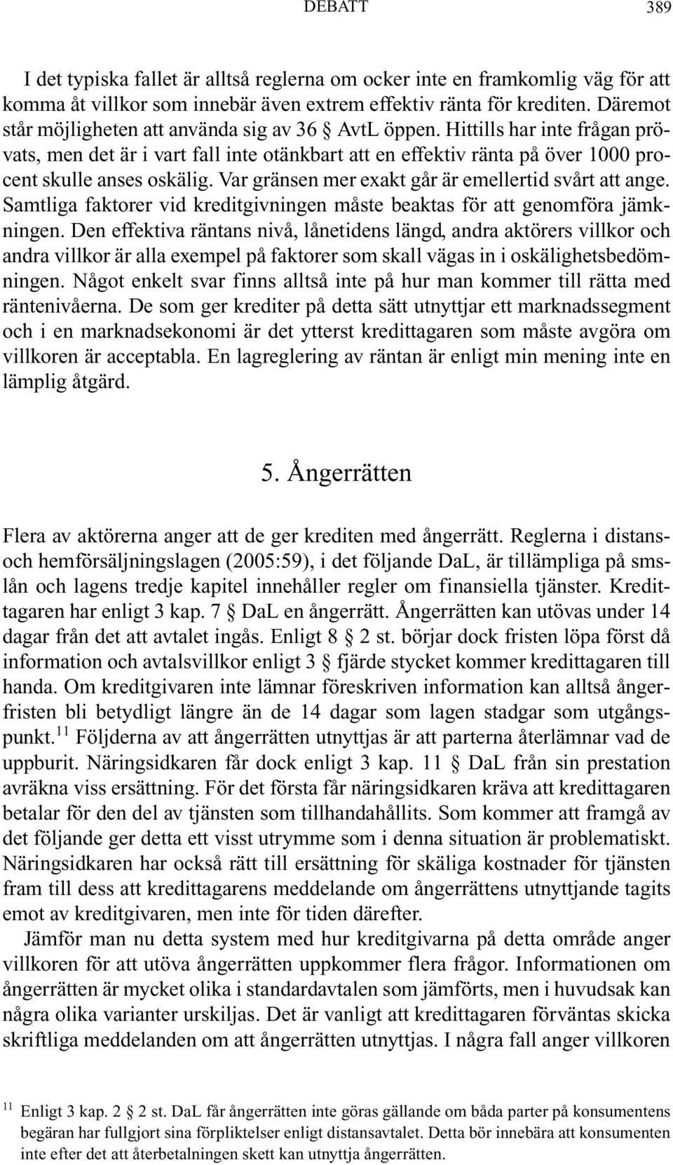 Var gränsen mer exakt går är emellertid svårt att ange. Samtliga faktorer vid kreditgivningen måste beaktas för att genomföra jämkningen.