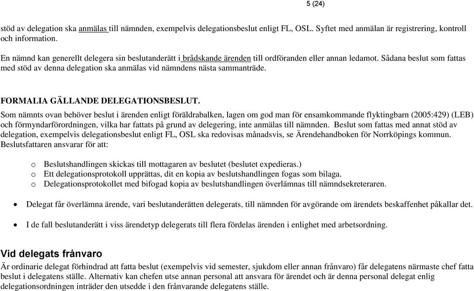 Sådana beslut som fattas med stöd av denna delegation ska anmälas vid nämndens nästa sammanträde. FORMALIA GÄLLANDE DELEGATIONSBESLUT.