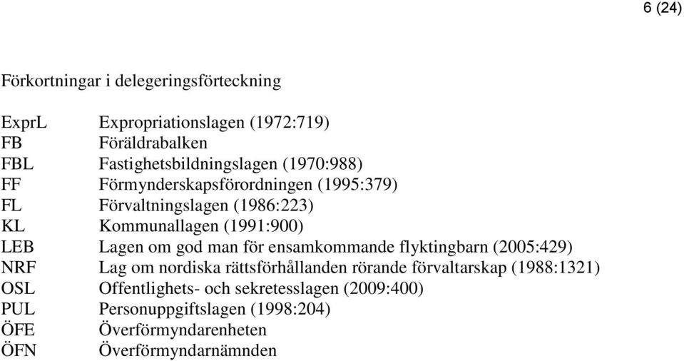 (1991:900) LEB Lagen om god man för ensamkommande flyktingbarn (2005:429) NRF Lag om nordiska rättsförhållanden rörande