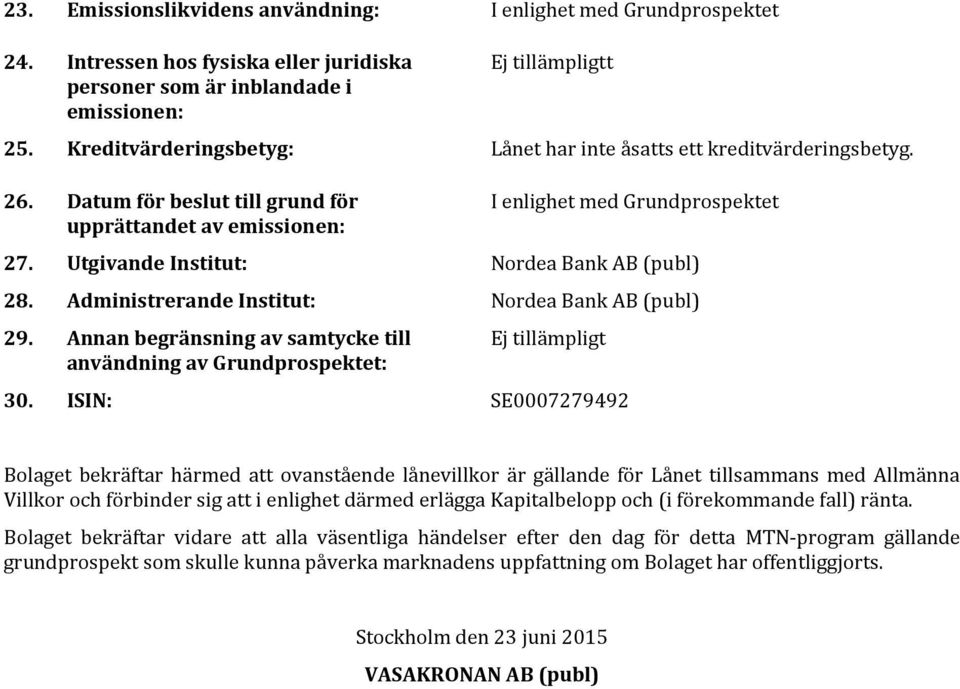 Utgivande Institut: Nordea Bank AB (publ) 28. Administrerande Institut: Nordea Bank AB (publ) 29. Annan begränsning av samtycke till användning av Grundprospektet: 30.