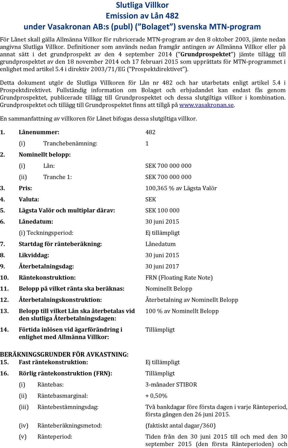 Definitioner som används nedan framgår antingen av Allmänna Villkor eller på annat sätt i det grundprospekt av den 4 september 2014 ( Grundprospektet ) jämte tillägg till grundprospektet av den 18