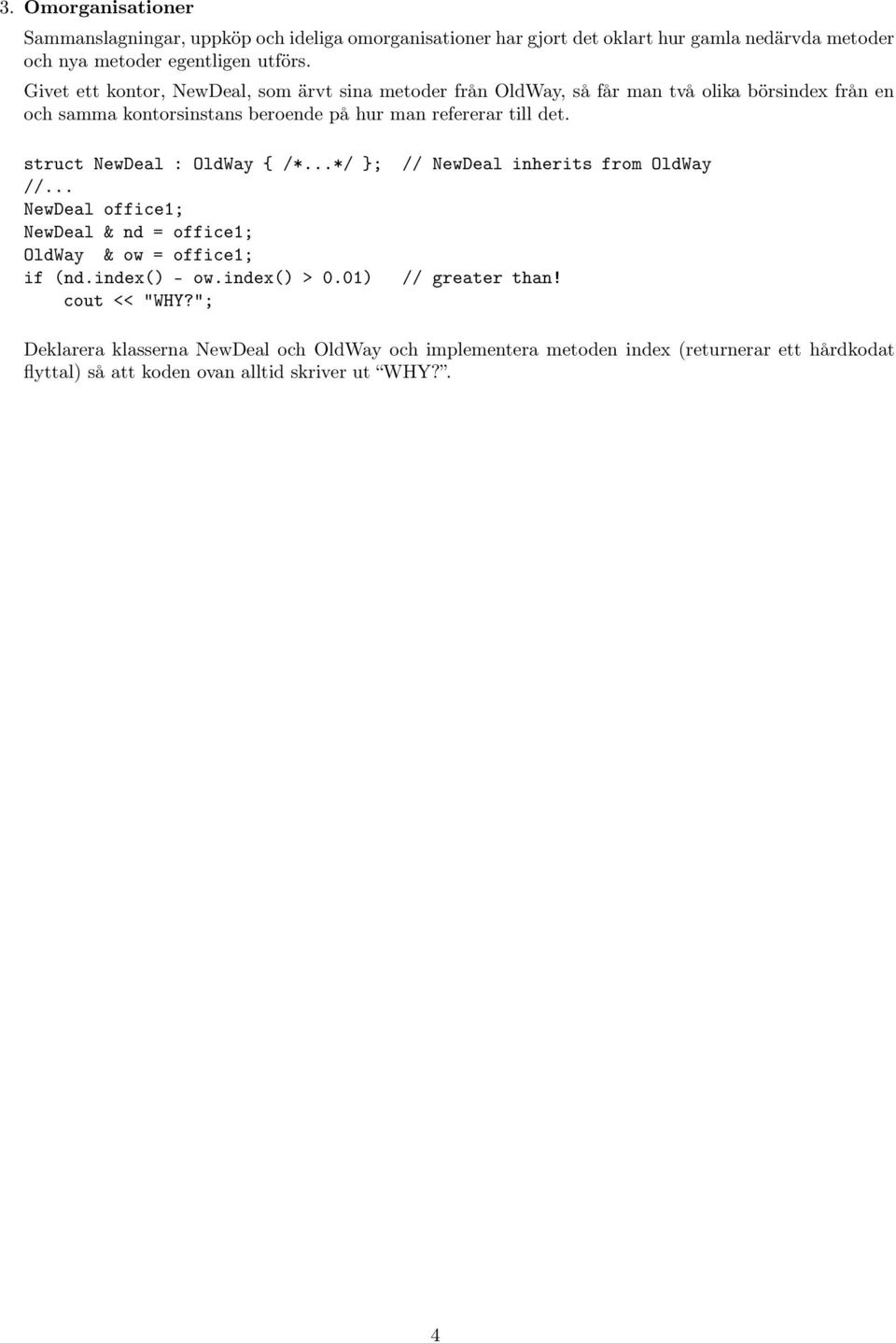 struct NewDeal : OldWay { /*...*/ //... NewDeal office1; NewDeal & nd = office1; OldWay & ow = office1; if (nd.index() - ow.index() > 0.01) cout << "WHY?