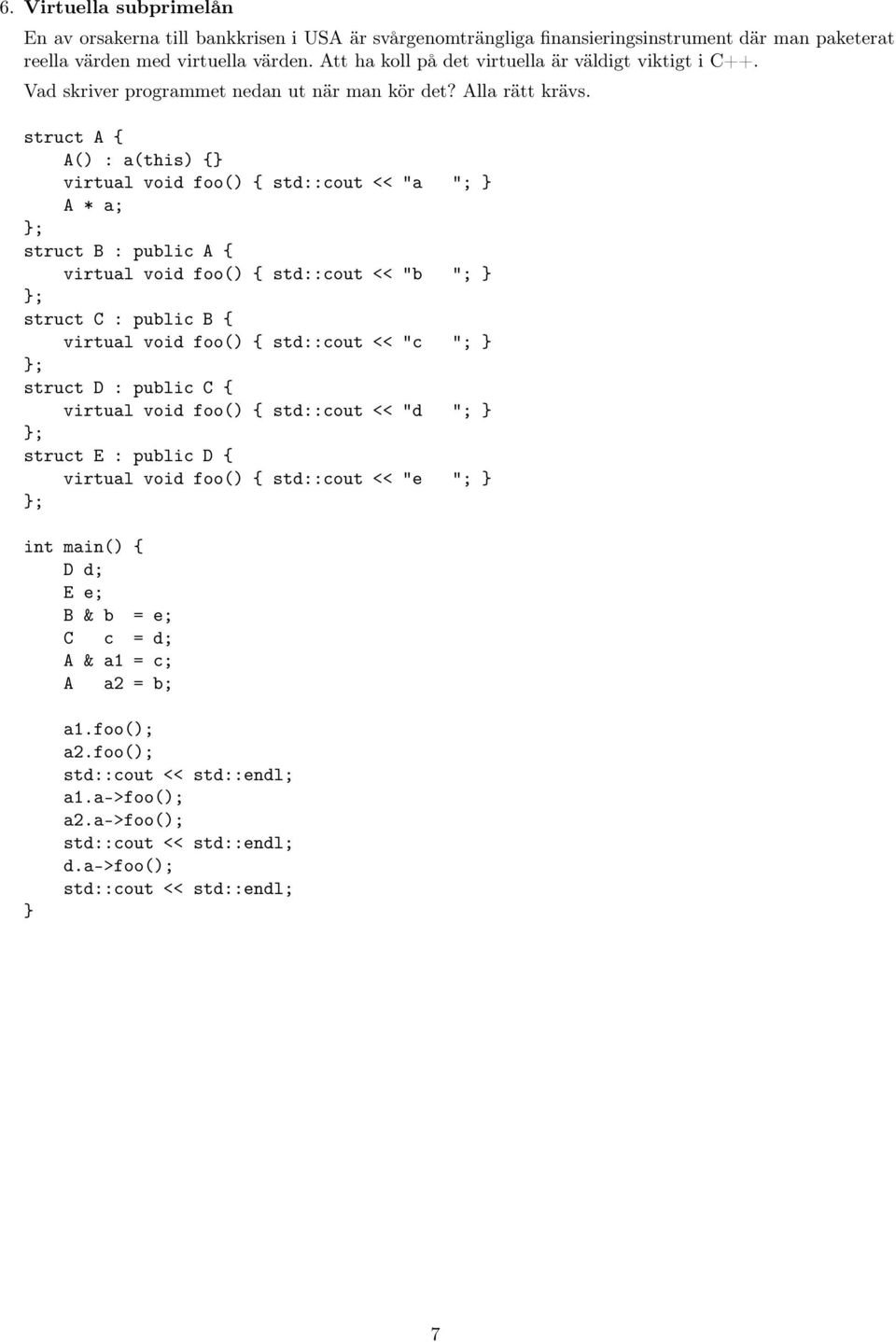 struct A { A() : a(this) { virtual void foo() { std::cout << "a "; A * a; struct B : public A { virtual void foo() { std::cout << "b "; struct C : public B { virtual void foo() { std::cout << "c ";