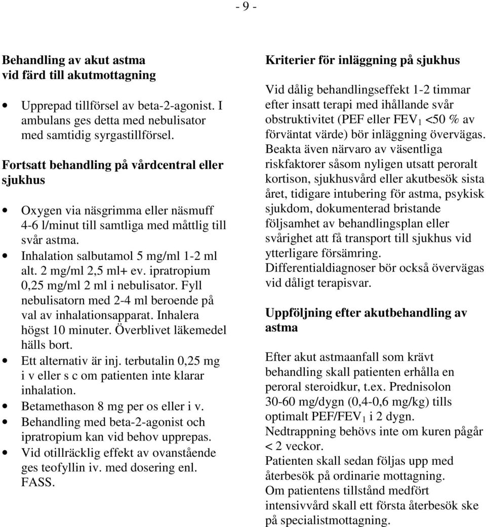 ipratropium 0,25 mg/ml 2 ml i nebulisator. Fyll nebulisatorn med 2-4 ml beroende på val av inhalationsapparat. Inhalera högst 10 minuter. Överblivet läkemedel hälls bort. Ett alternativ är inj.