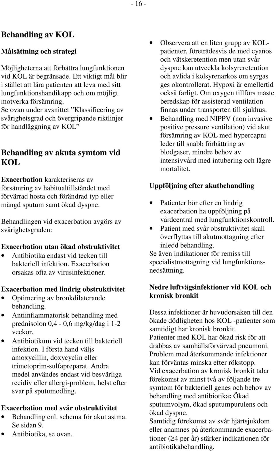 Se ovan under avsnittet Klassificering av svårighetsgrad och övergripande riktlinjer för handläggning av KOL Behandling av akuta symtom vid KOL Exacerbation karakteriseras av försämring av