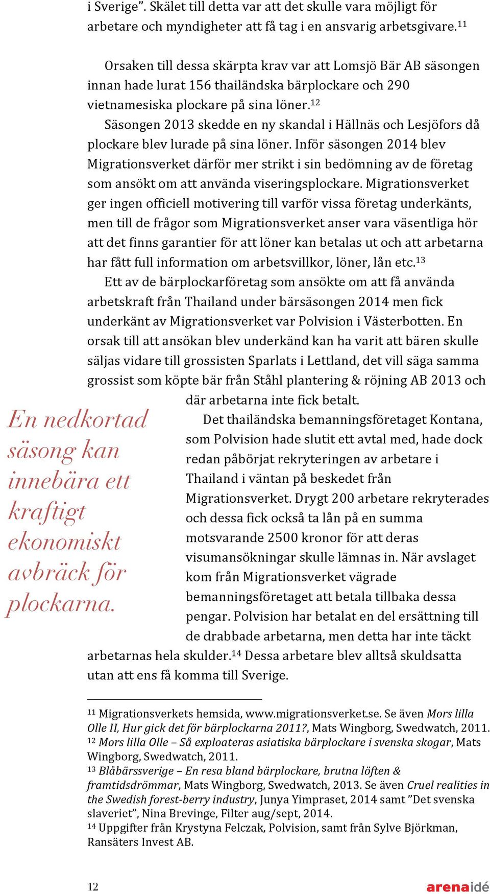 Orsaken till dessa skärpta krav var att Lomsjö Bär AB säsongen innan hade lurat 156 thailändska bärplockare och 290 vietnamesiska plockare på sina löner.