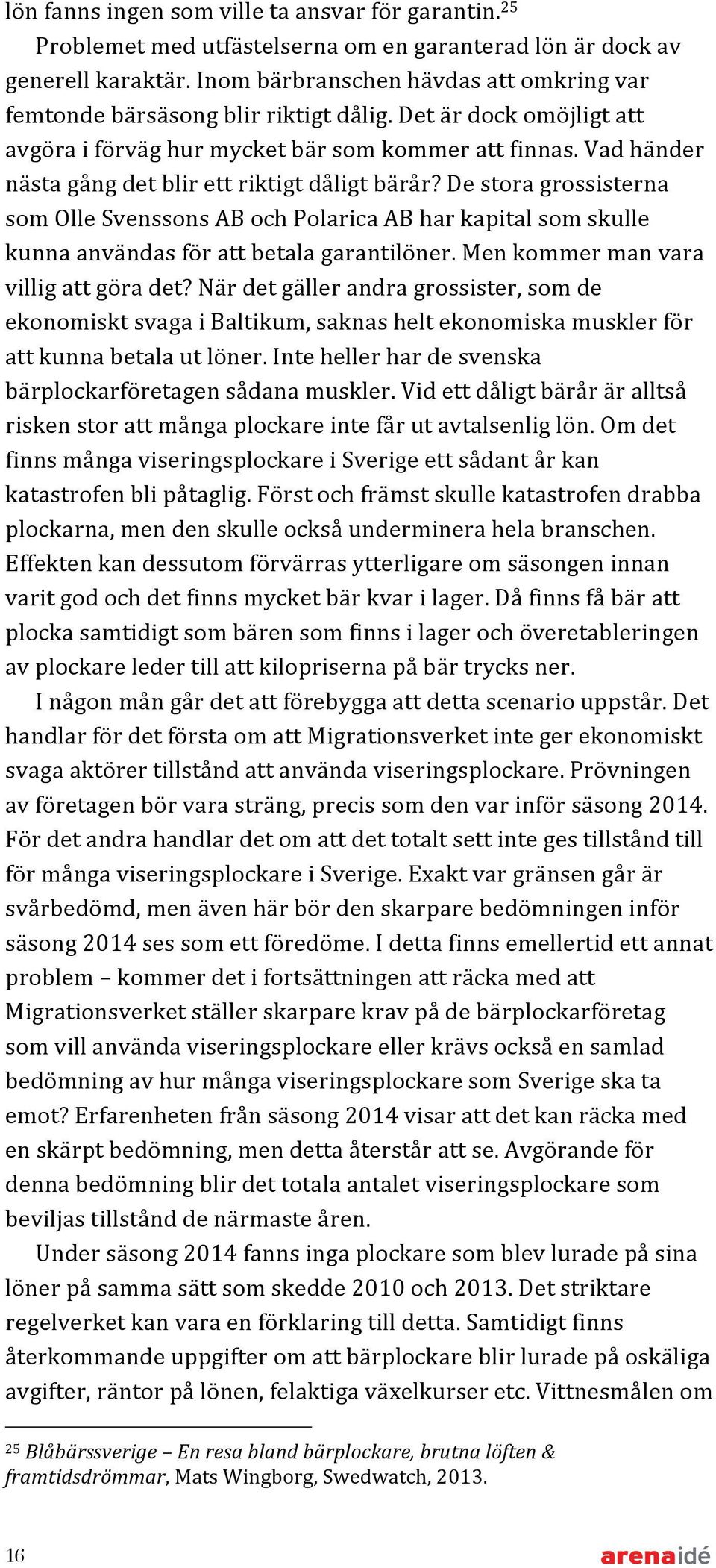 Vad händer nästa gång det blir ett riktigt dåligt bärår? De stora grossisterna som Olle Svenssons AB och Polarica AB har kapital som skulle kunna användas för att betala garantilöner.